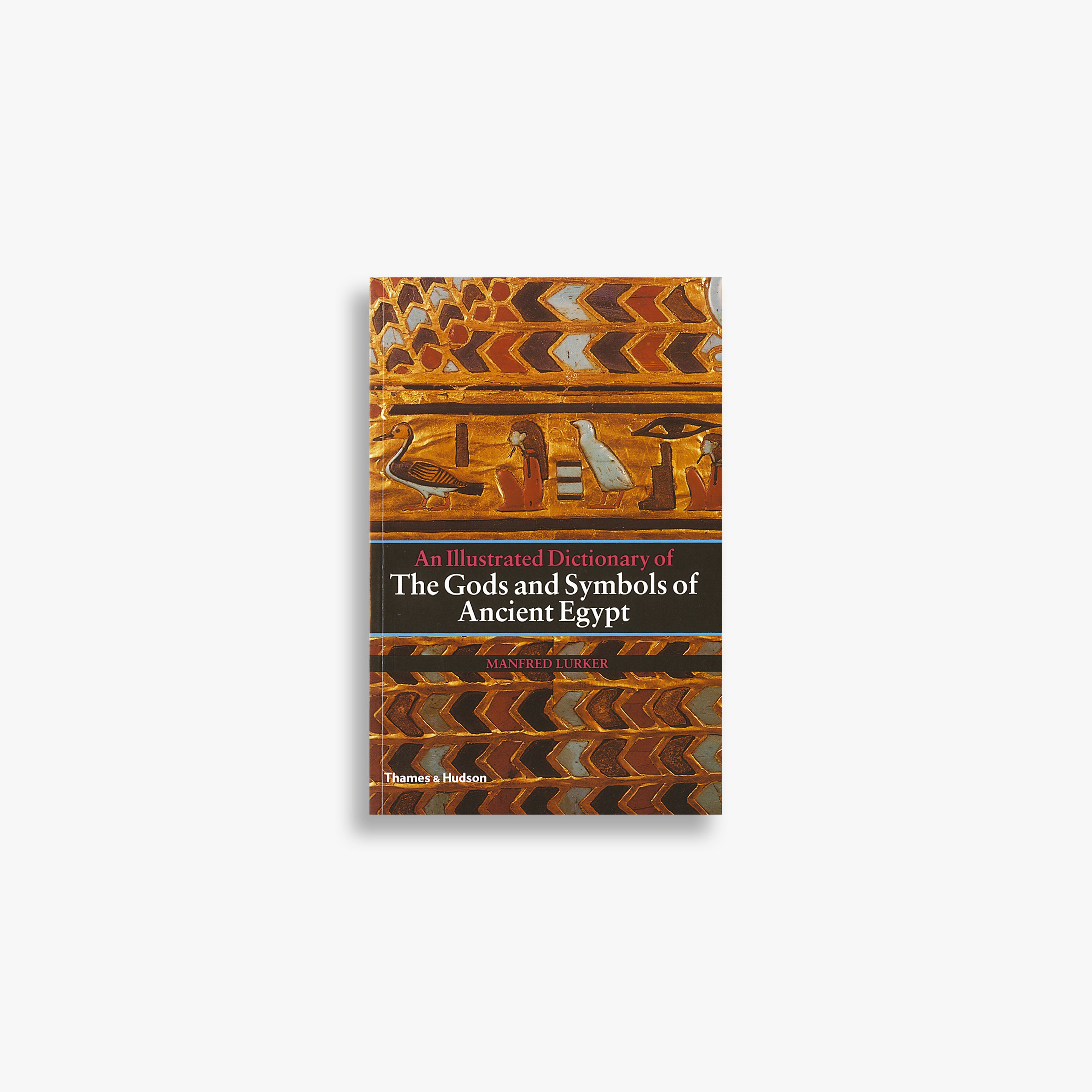 An Illustrated Dictionary of the Gods and Symbols of Ancient Egypt